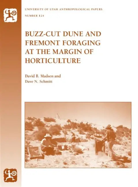 Buzz-Cut Dune and Fremont Foraging at the Margin of Horticulture: Volume 124 by David Madsen, Dave N. Schmitt