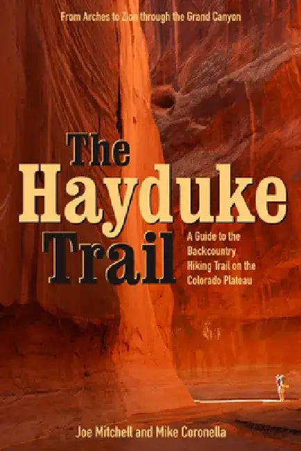 The Hayduke Trail: A Guide to the Backcountry Hiking Trail on the Colorado Plateau by Joe Mitchell