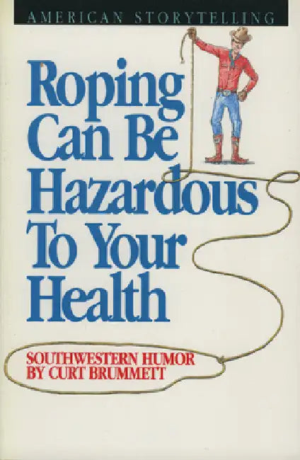 Roping Can Be Hazardous to Your Health: Southwestern Humor by Brummett, Curt