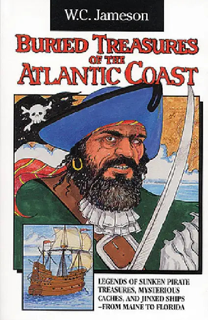 Buried Treasures of the Atlantic Coast: Legends of Sunken Pirate Treasures, Mysterious Caches, and Jinxed Ships, from Maine to Florida by Jameson, W. C.