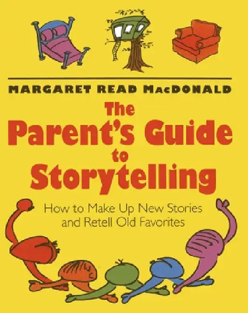 The Parent's Guide to Storytelling: How to Make Up New Stories and Retell Old Favorites by MacDonald, Margaret Read