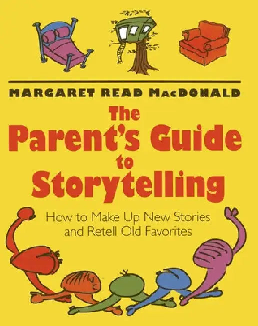 The Parent's Guide to Storytelling: How to Make Up New Stories and Retell Old Favorites by MacDonald, Margaret Read