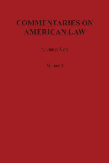 Commentaries on American Law, Volume I by James Kent