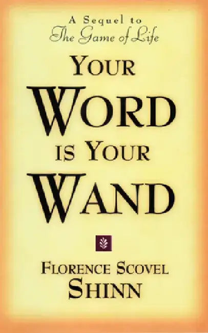 Your Word Is Your Wand: A Sequel to the Game of Life and How to Play It by Florence Scovel Shinn