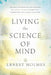 Living the Science of Mind: The Only Writings by the Founder of Science of Mind to Help You Understand His Classic Textbook by Holmes, Ernest