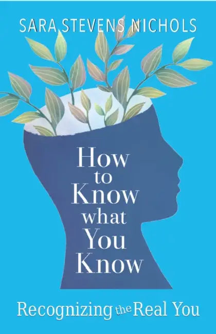 How to Know What You Know: Recognizing the Real You by Sara Stevens Nichols