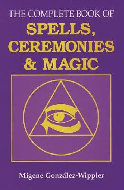 The Complete Book of Spells, Ceremonies and Magic by Migene González-Wippler