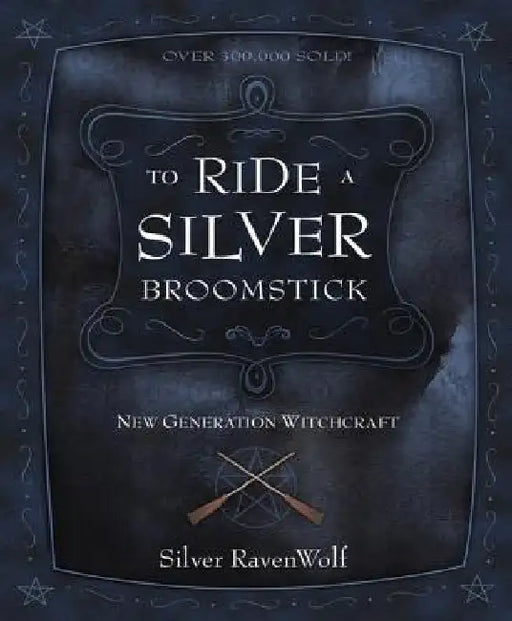To Ride a Silver Broomstick: New Generation Witchcraft by Silver Ravenwolf