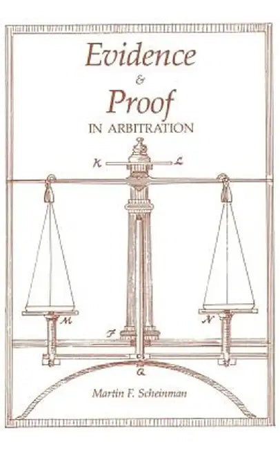 Evidence and Proof in Arbitration by Martin F. Scheinman