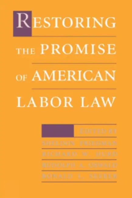 Restoring the Promise of American Labor Law by Sheldon Friedman, Richard W. Hurd, Rudolph A. Oswald