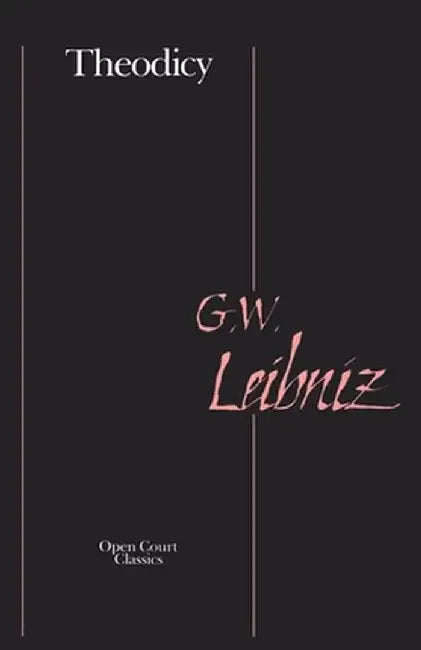 Theodicy: Essays on the Goodness of God, the Freedom of Man, and the Origin of Evil by Gottfried Leibniz