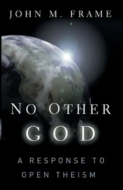 No Other God: A Response to Open Theism by John M. Frame