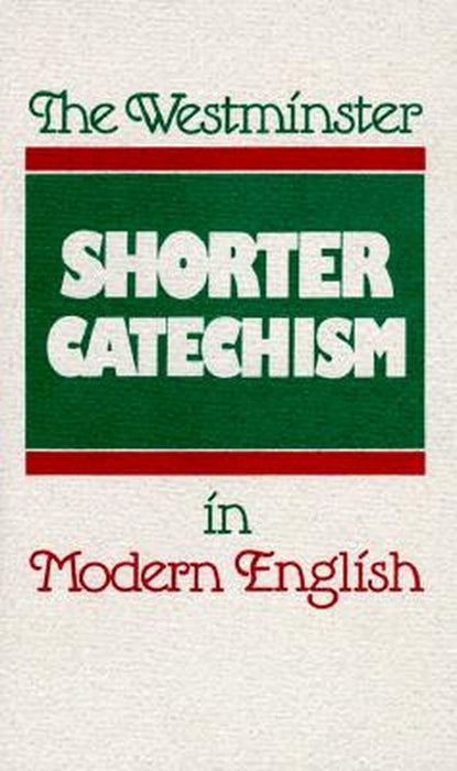 The Westminster Shorter Catechism in Modern English by Douglas Kelly
