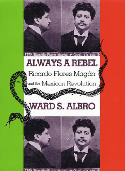 Always a Rebel: Ricardo Flores Magón and the Mexican Revolution by Ward S. Albro