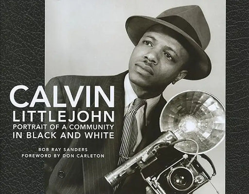 Calvin Littlejohn: Portrait of a Community in Black and White by Bob Ray Sanders