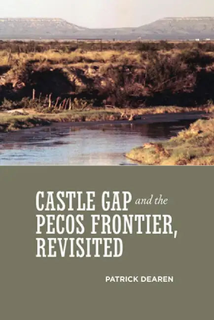 Castle Gap and the Pecos Frontier, Revisited by Patrick Dearen