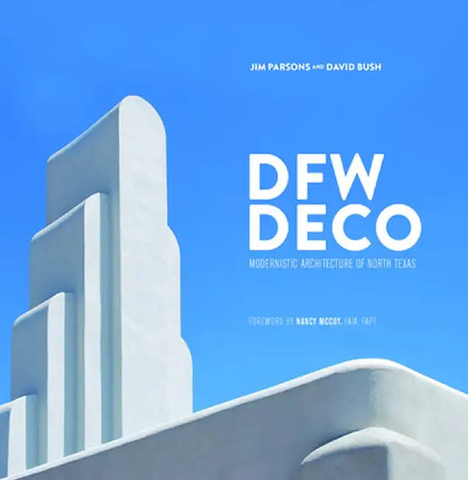 Dfw Deco: Modernistic Architecture of North Texas by Jim Parsons