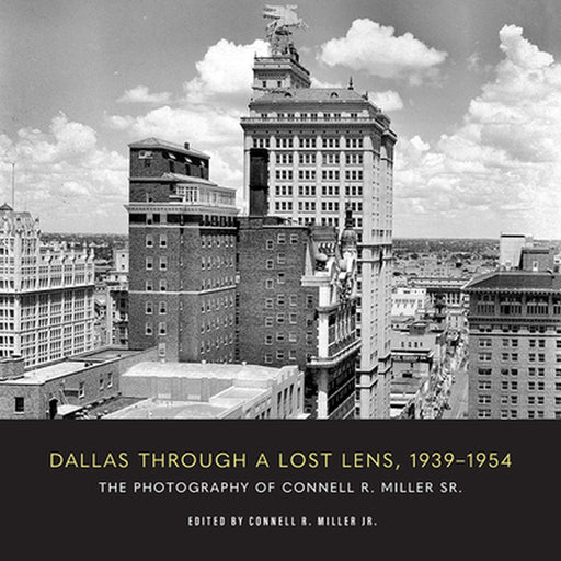 Dallas Through a Lost Lens, 1939-1954 by Connell R. Miller
