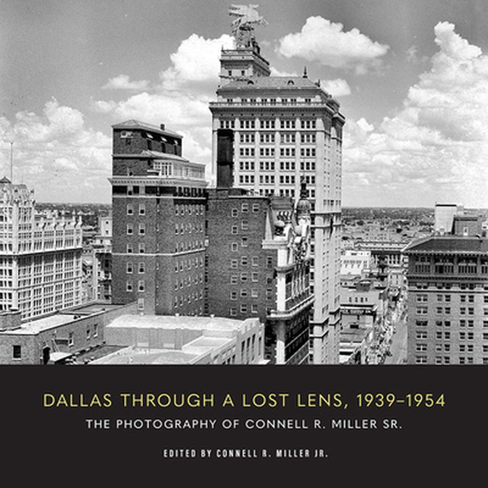 Dallas Through a Lost Lens, 1939-1954 by Connell R. Miller