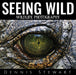 Seeing Wild by Dennis John Stewart