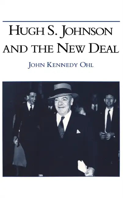 Hugh S Johnson and the New Deal by John Kennedy Ohl