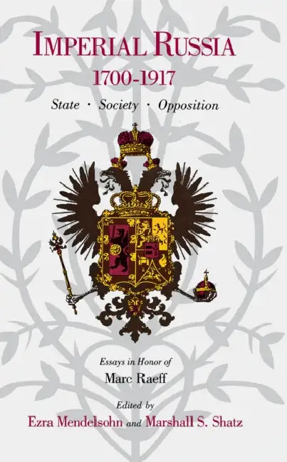 Imperial Russia, 1700-1917: State, Society, Opposition by Ezra Mendelsohn, Marshall Shatz