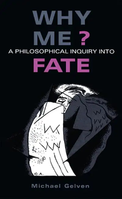 Why Me?: A Philosophical Inquiry Into Fate by Michael Gelven