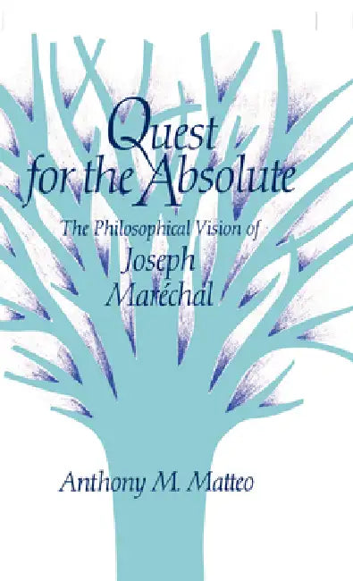 Quest for the Absolute: The Philosophical Vision of Joseph Maréchal by Anthony Matteo