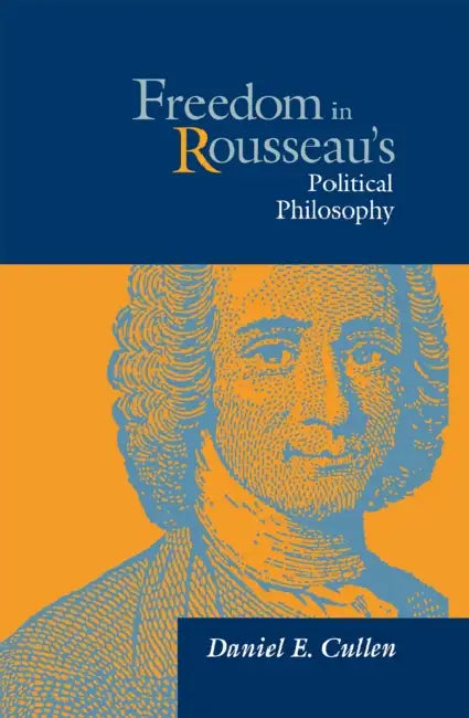 Freedom in Rousseau's Polical Phil by Daniel Cullen