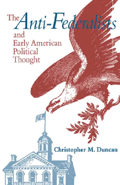 Anti-Federalists & Early American by Christopher M. Duncan