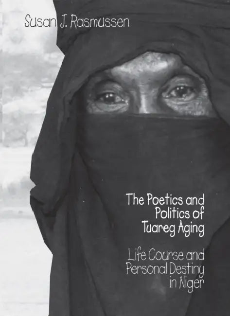The Poetics and Politics of Tuareg Aging by Susan Rasmussen