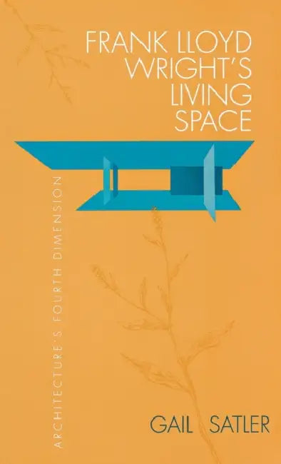 Frank Lloyd Wright's Living Space by Gail Satler