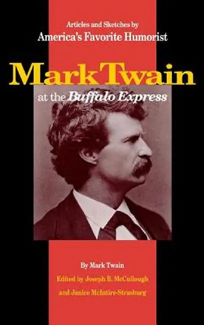 Mark Twain at the Buffalo Express: Articles and Sketches by America's Favorite Humorist by Mark Twain