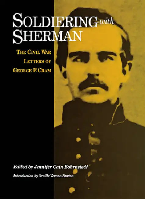 Soldiering with Sherman: Civil War Letters of George F. Cram by Jennifer Cain Bohrnstedt, Orville Vernon Burton