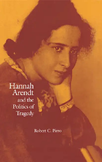 Hannah Arendt and the Politics of Tragedy by Robert Pirro