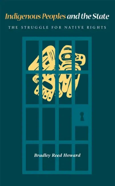 Indigenous Peoples and the State: The Struggle for Native Rights by Bradley Reed Howard