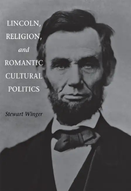 Lincoln, Religion, and Romantic Cultural Politics by Stewart Winger