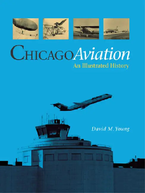 Chicago Aviation: An Illustrated History by David M. Young