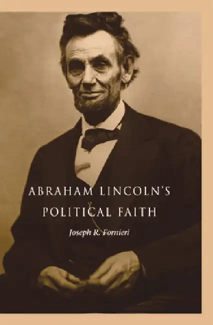 Abraham Lincoln's Political Faith by Joseph Fornieri