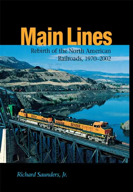 Main Lines: Rebirth of the North American Railroads, 1970-2002 by Richard Saunders