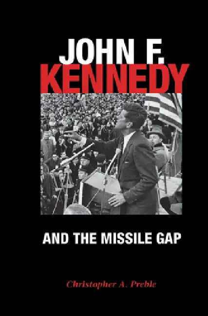 John F. Kennedy and the Missile Gap by Christopher Preble