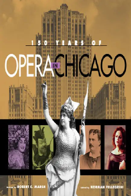 150 Years of Opera in Chicago by Robert C. Marsh, Norman Pellegrini