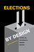 Elections by Design by Bryon Moraski