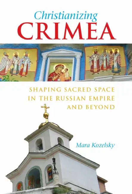 Christianizing Crimea by Mara Kozelsky