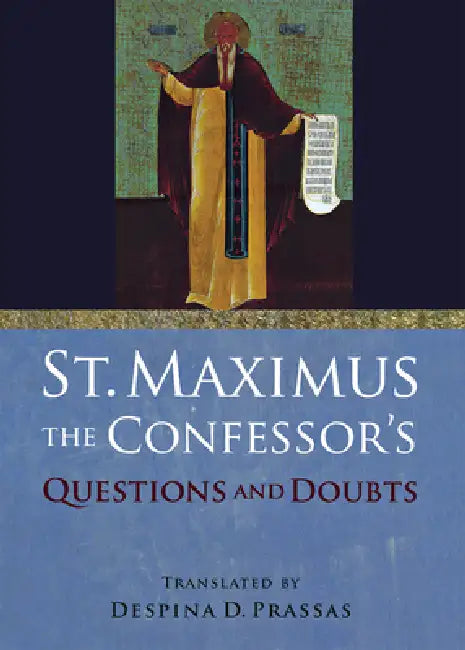 St. Maximus the Confessor's "Questions and Doubts" by Saint Maximus the Confessor, Despina D. Prassas, Despina D. Prassas