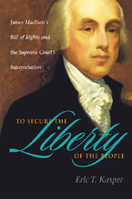 To Secure the Liberty of the People by Eric T. Kasper