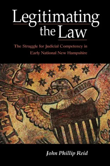 Legitimating the Law by John Phillip Reid