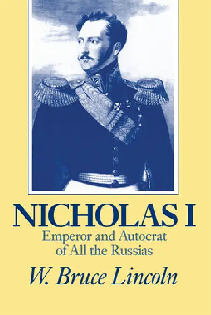 Nicholas I: Emperor and Autocrat of All the Russias by W. Bruce Lincoln
