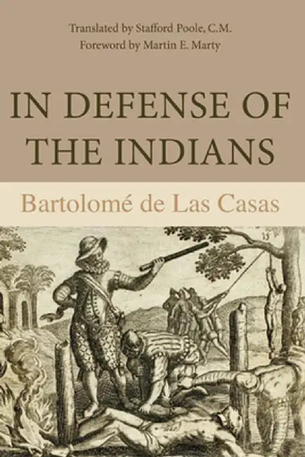 In Defense of the Indians: The Defense of the Most Reverend Lord, Don Fray Bartolome de Las Casas, of the Order of Preachers, Late Bishop of Chia by Bartolome de Las Casas