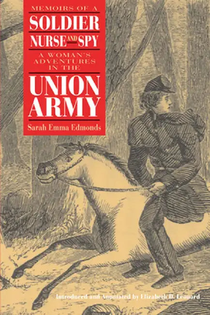 Memoirs of a Soldier, Nurse, and Spy Memoirs of a Soldier, Nurse, and Spy Memoirs of a Soldier, Nurse, and Spy: A Woman's Adventures in the Union Army by Sarah Emma Edmonds